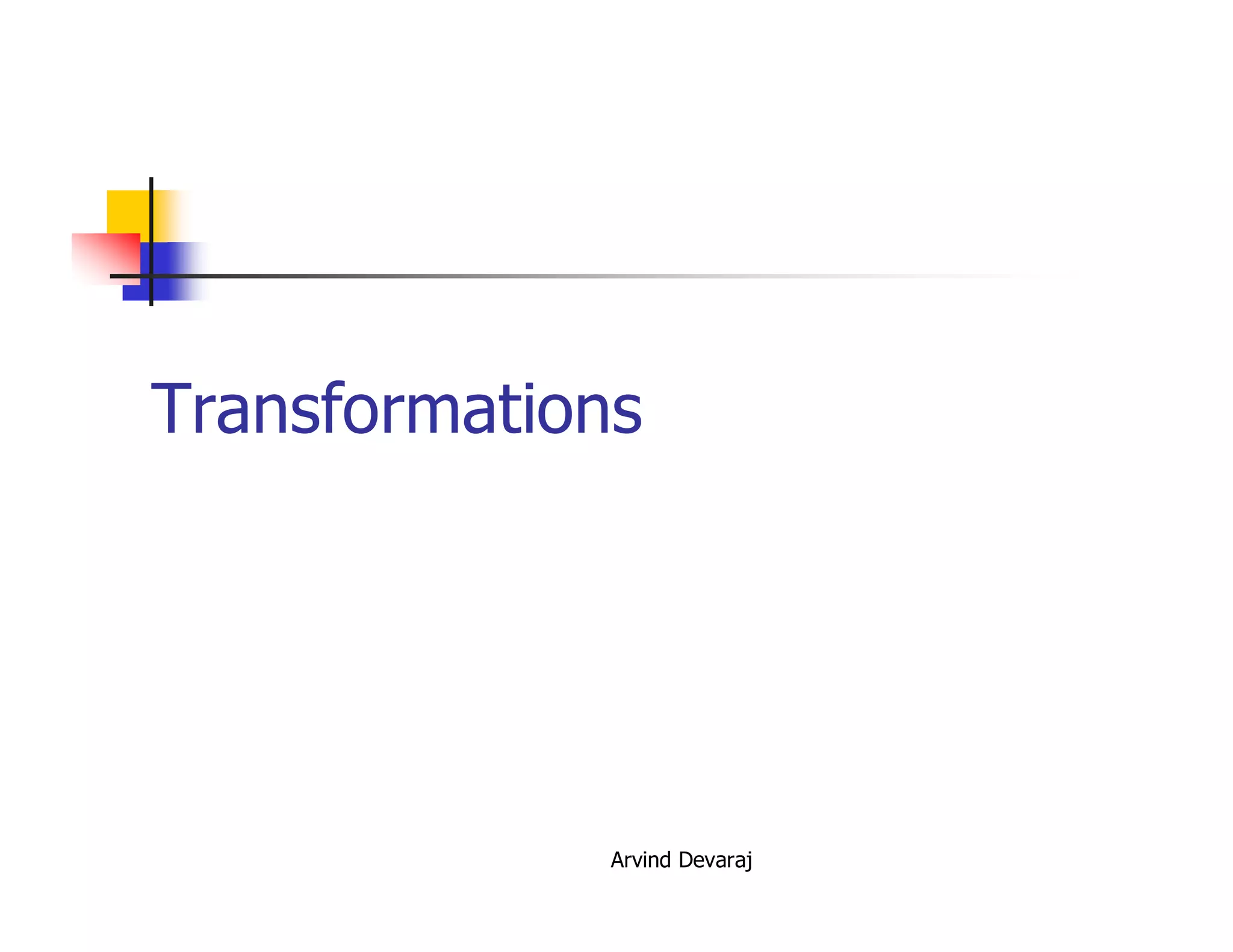 Arvind Devaraj
Transformations
 