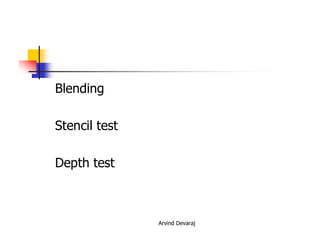 Arvind Devaraj
Blending
Stencil test
Depth test
 