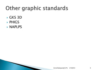    GKS 3D
   PHIGS
   NAPLPS




             Arvind Deshpande(VJTI)   4/10/2012   8
 