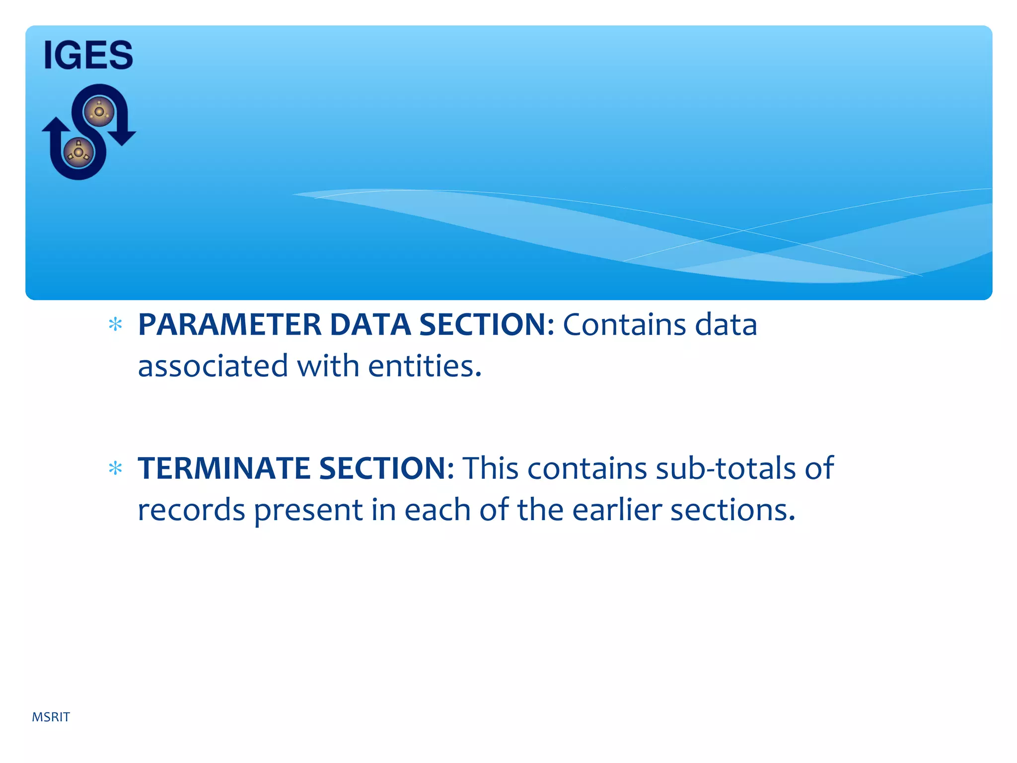 ∗ PARAMETER DATA SECTION: Contains data
associated with entities.
∗ TERMINATE SECTION: This contains sub-totals of
records present in each of the earlier sections.
MSRIT
 