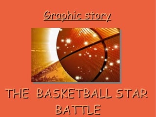 Graphic story THE  BASKETBALL STAR  BATTLE 