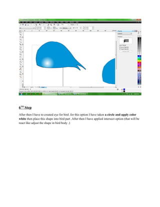 6TH Step
After then I have to created eye for bird .for this option I have taken a circle and apply color
white then place this shape into bird part .After then I have applied intersect option (that will be
react like adjust the shape in bird body .)
 