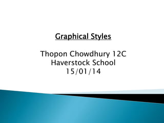 Graphical Styles
Thopon Chowdhury 12C
Haverstock School
15/01/14
 