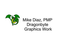 Mike Diaz, PMP Dragonbyte  Graphics Work 