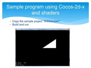  Copy the sample project “WSSample1”
 Build and run
Sample program using Cocos-2d-x
and shaders
 