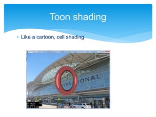  Like a cartoon, cell shading
Toon shading
 