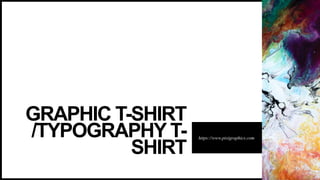 GRAPHIC T-SHIRT
/TYPOGRAPHY T-
SHIRT
https://www.pixigraphics.com
 