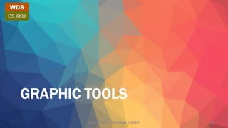 GRAPHIC TOOLS
WDS
CS KKU
Web design technology | 2015 11
 