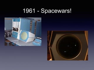 1961 - Spacewars!
 