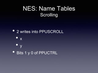 NES: Name Tables
Scrolling
• 2 writes into PPUSCROLL
• x
• y
• Bits 1 y 0 of PPUCTRL
 