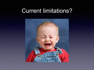 Current limitations?
 