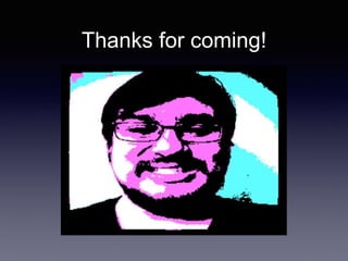 Thanks for coming!
 