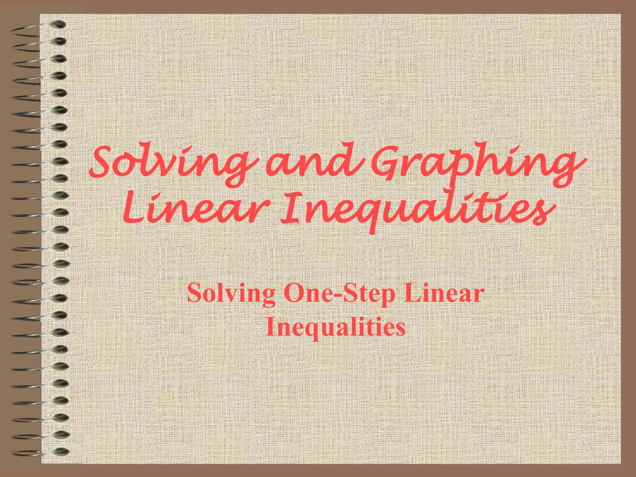 Solving and Graphing
Linear Inequalities
Solving One-Step Linear
Inequalities
 