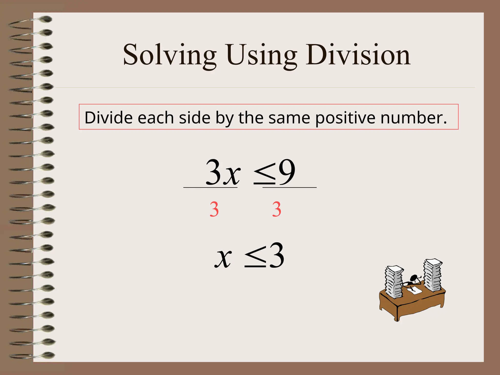 Solving Using Division
Divide each side by the same positive number.
9
3 
x
3

x
3 3
 