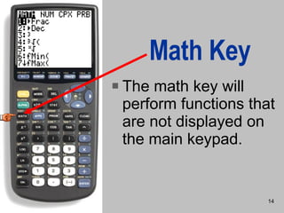 Math Key The math key will perform functions that are not displayed on the main keypad. 