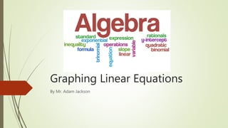 Graphing Linear Equations
By Mr. Adam Jackson
 