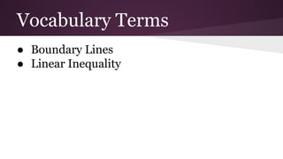 Vocabulary Terms
● Boundary Lines
● Linear Inequality

 