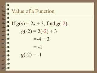 Value of a Function

If g(s) = 2s + 3, find g(-2).
     g(-2) = 2(-2) + 3
           =-4 + 3
           = -1
     g(-2) = -1
 