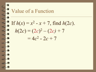 Value of a Function

If h(x) = x2 - x + 7, find h(2c).
  h(2c) = (2c)2 – (2c) + 7
        = 4c2 - 2c + 7
 