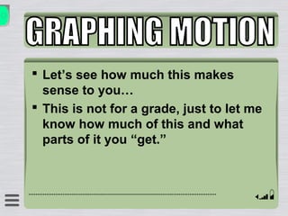 Let’s see how much this makes
sense to you…
 This is not for a grade, just to let me
know how much of this and what
parts of it you “get.”
 