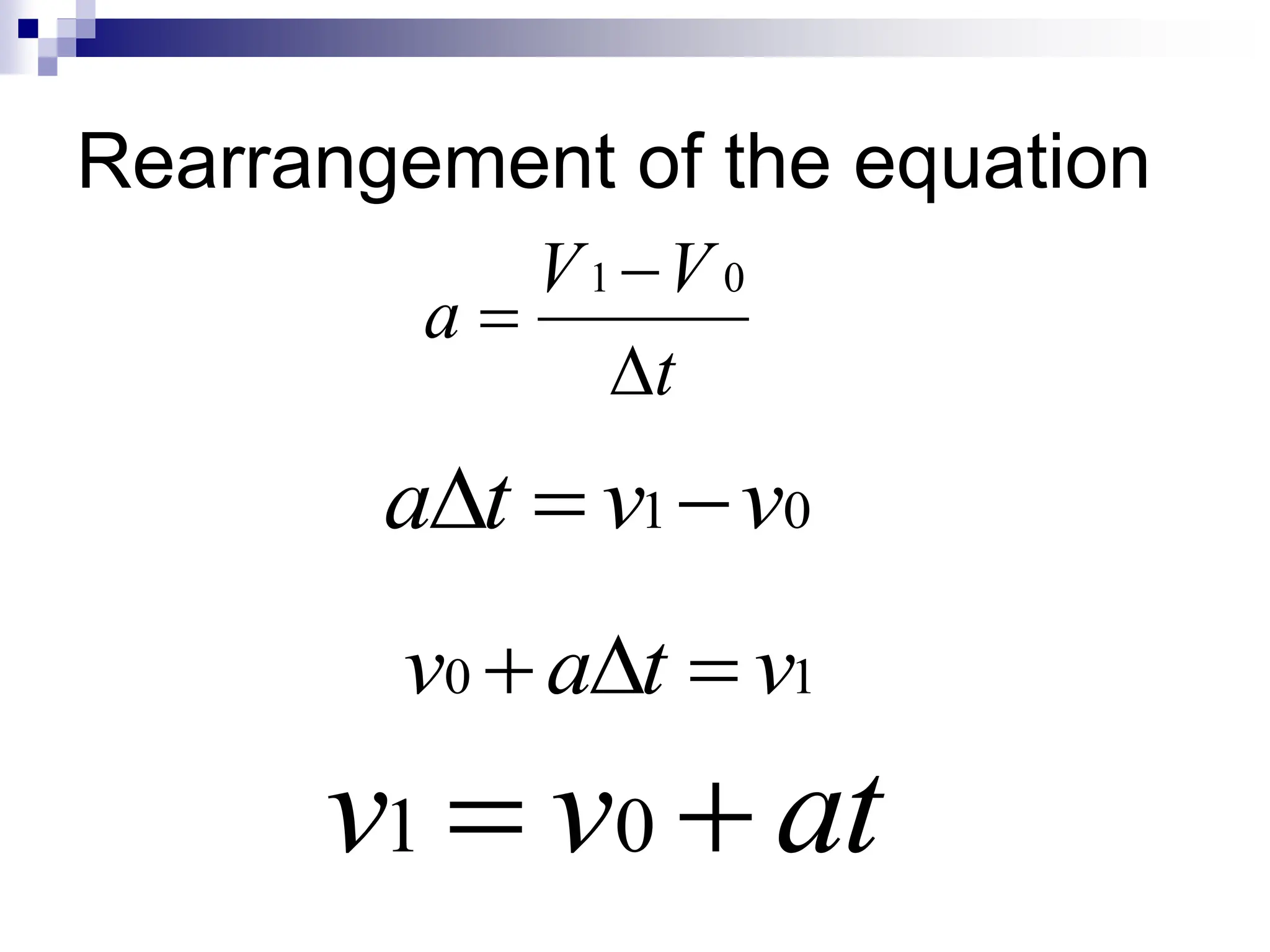 Rearrangement of the equation
t
V
V
a



0
1
1
0 v
t
a
v 


0
1 v
v
t
a 


at
v
v 
 0
1
 