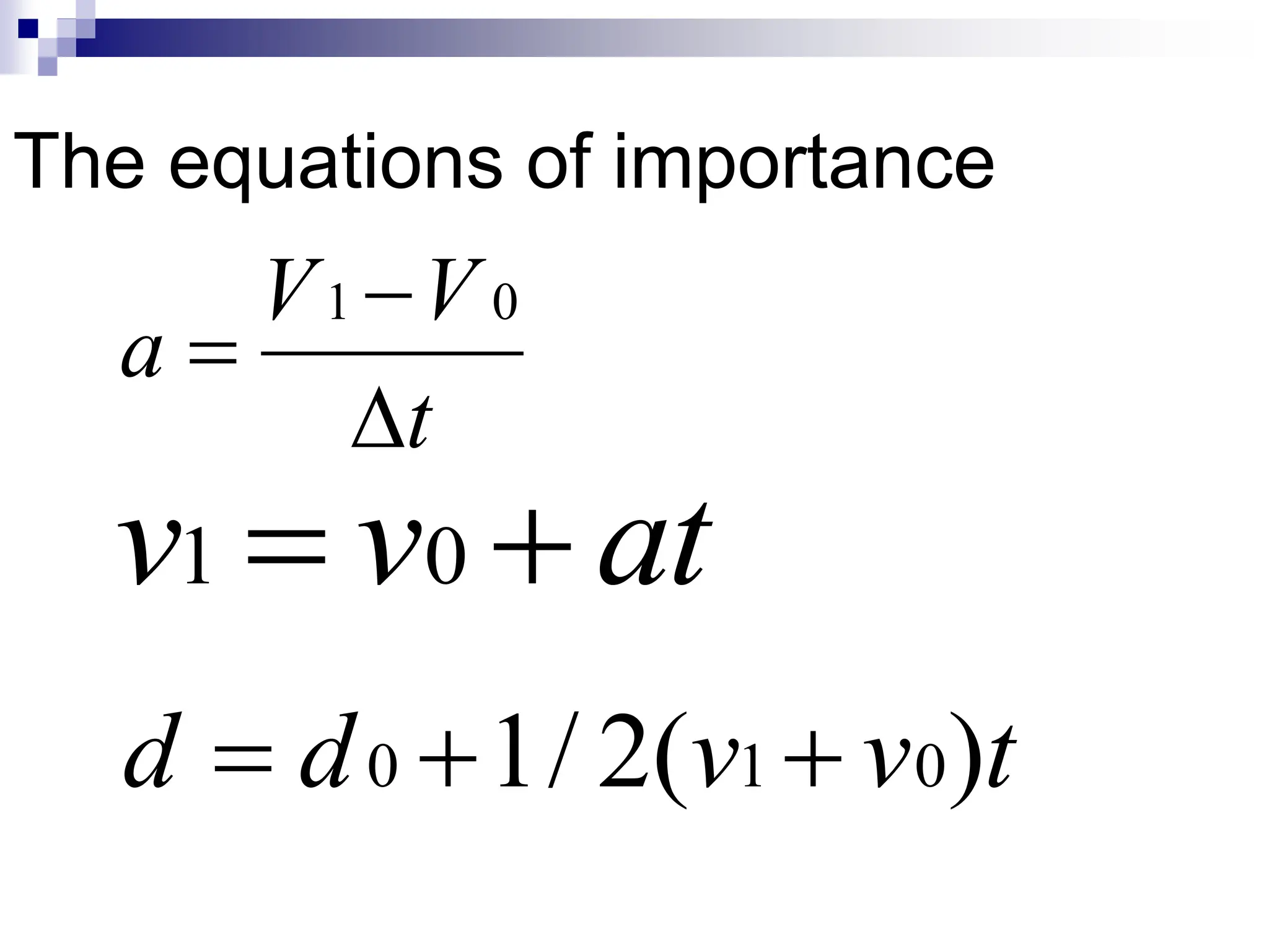The equations of importance
t
V
V
a



0
1
at
v
v 
 0
1
t
v
v
d
d )
(
2
/
1 0
1
0 


 