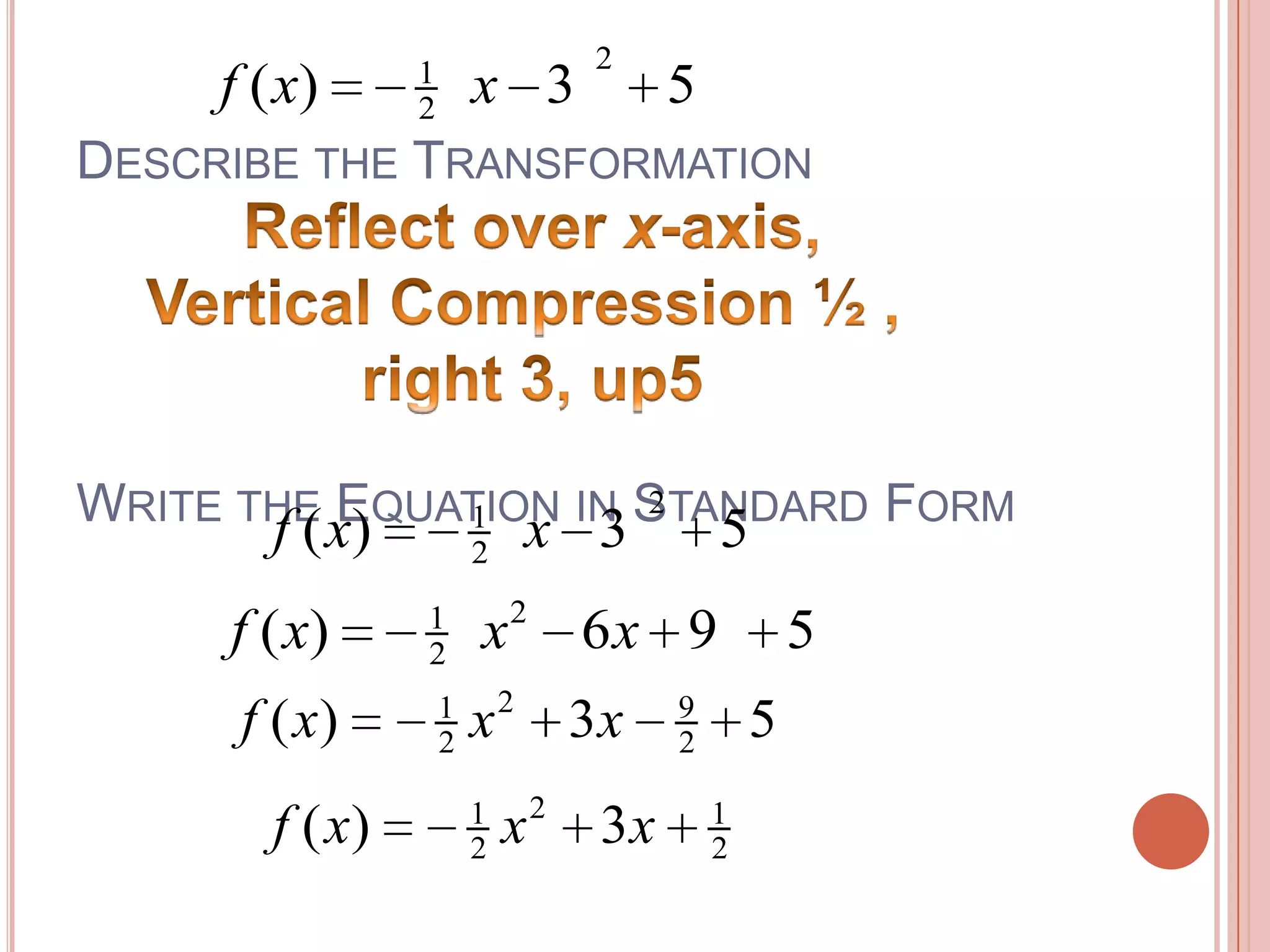 Describe the TransformationReflect over x-axis,Vertical Compression ½ ,right 3, up5Write the Equation in Standard Form