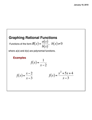 January 19, 2010




Graphing Rational Functions
Functions of the form

where a(x) and b(x) are polynomial functions.

    Examples
 