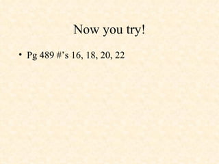 Now you try! Pg 489 #’s 16, 18, 20, 22  