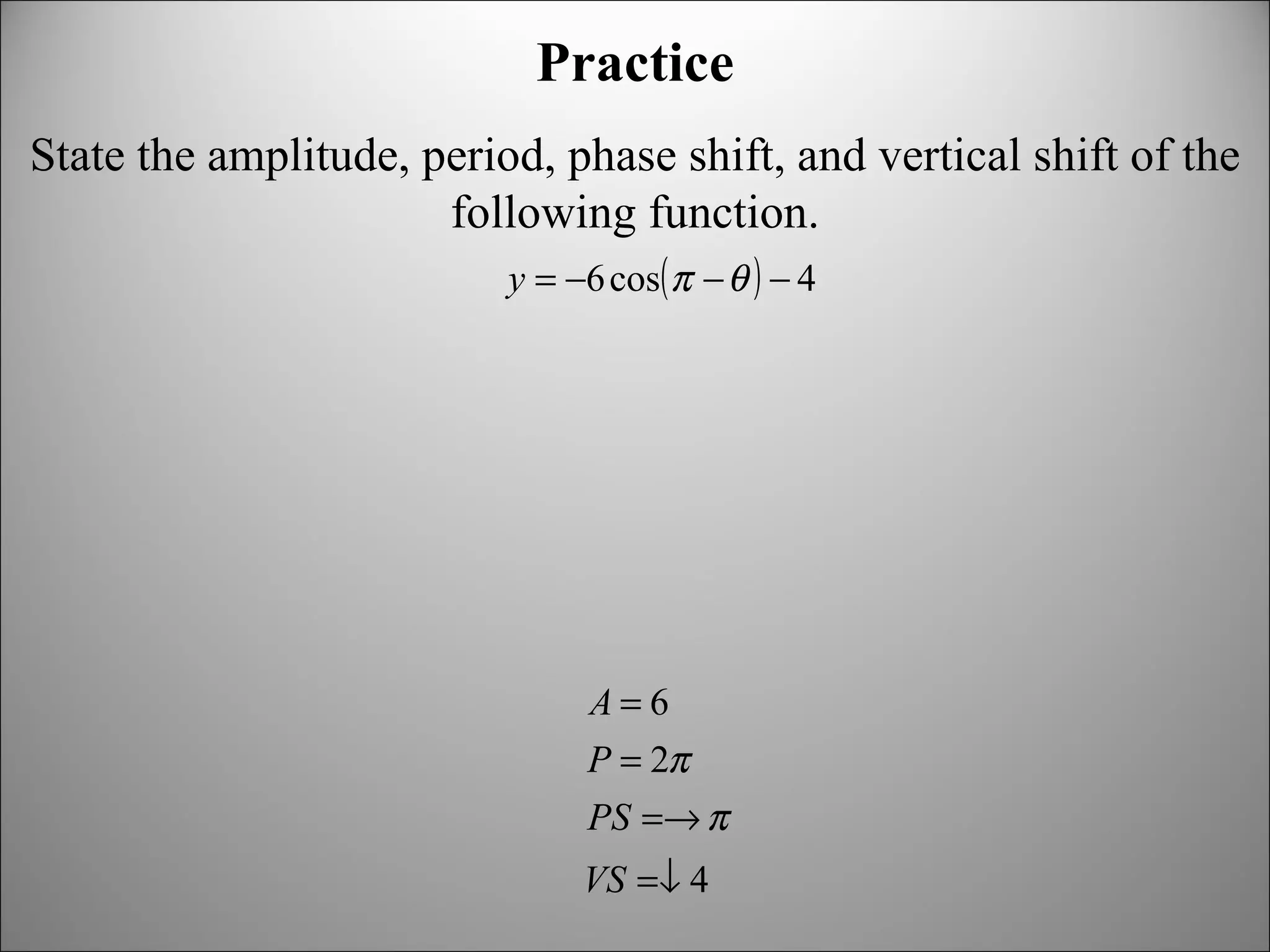 Practice State the amplitude, period, phase shift, and vertical shift of the following function. 