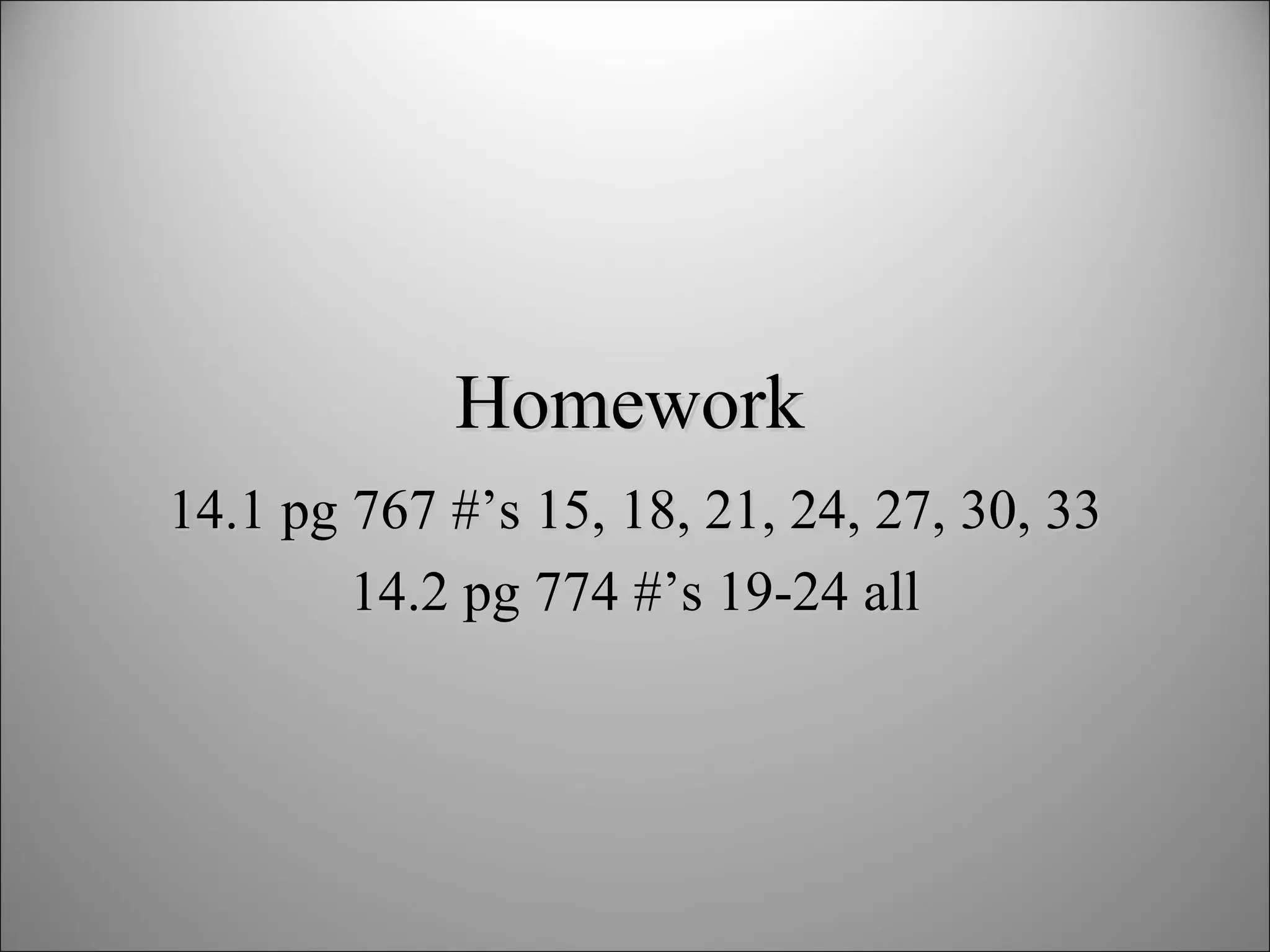 Homework 14.1 pg 767 #’s 15, 18, 21, 24, 27, 30, 33 14.2 pg 774 #’s 19-24 all 