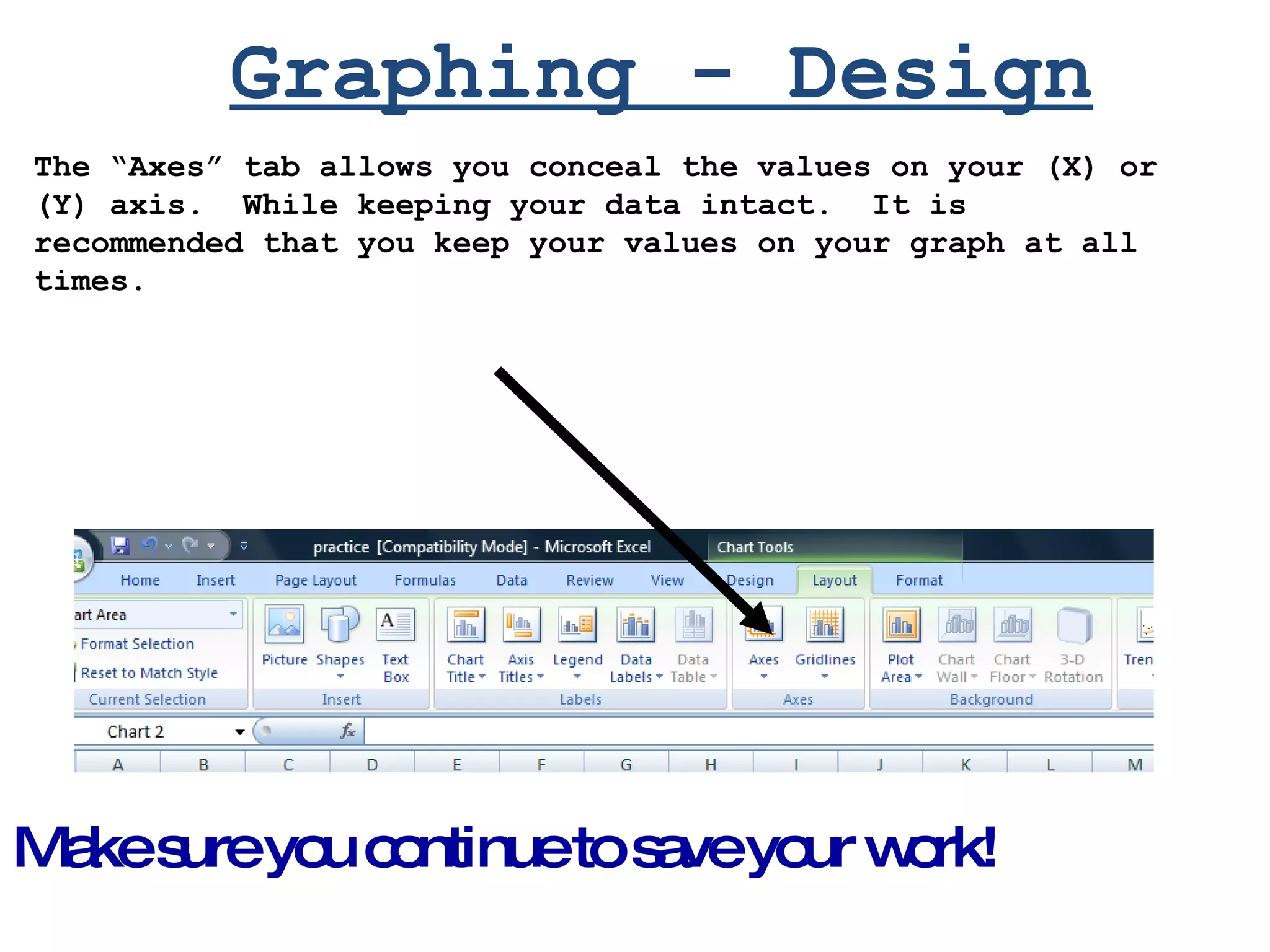 The “Axes” tab allows you conceal the values on your (X) or (Y) axis.  While keeping your data intact.  It is recommended that you keep your values on your graph at all times. Make sure you continue to save your work!   Graphing - Design 