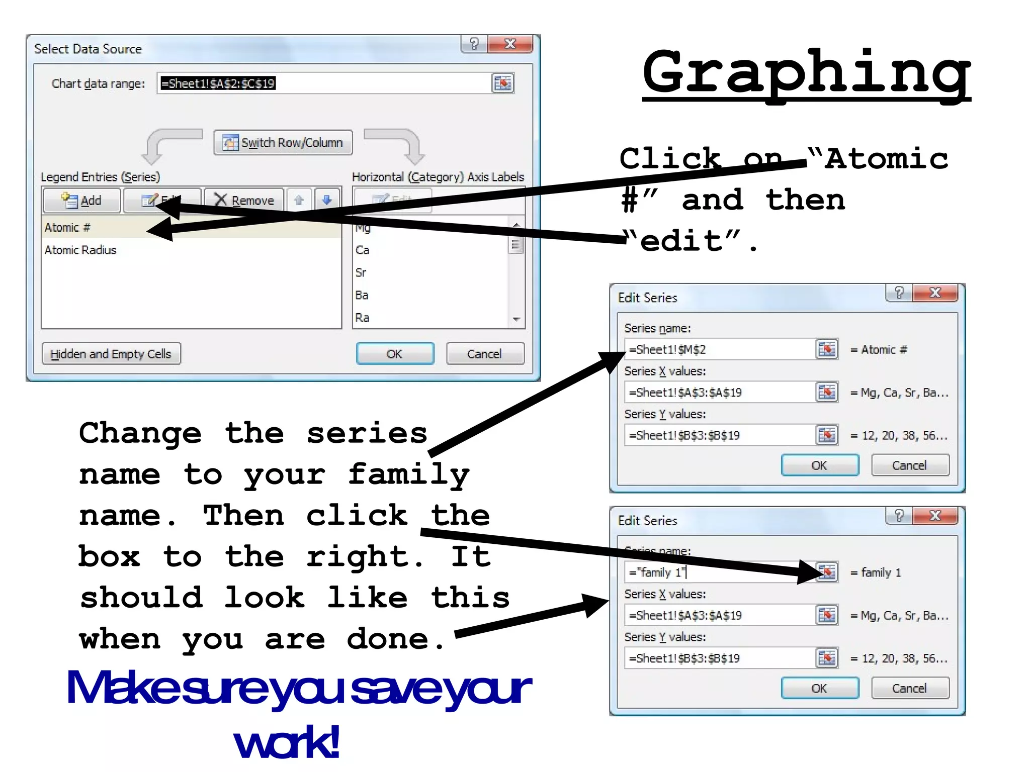 Graphing Click on “Atomic #” and then “edit”. Change the series name to your family name. Then click the box to the right. It should look like this when you are done. Make sure you save your work!   