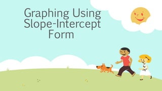 Graphing Using 
Slope-Intercept 
Form 
 
