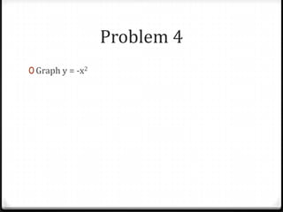 Problem 4
0 Graph y = -x2
 
