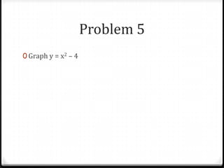 Problem 5
0 Graph y = x2 – 4
 