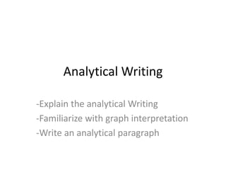 Analytical Writing
-Explain the analytical Writing
-Familiarize with graph interpretation
-Write an analytical paragraph
 