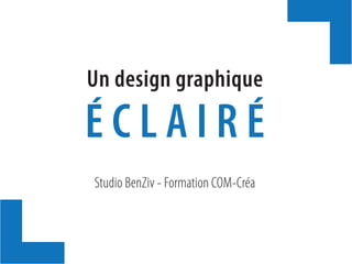 Studio BenZiv - Formation COM-Créa
Un design graphique
É C L A I R É
 