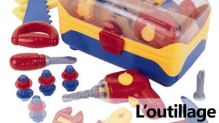 L’outillage
 