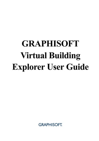 GRAPHISOFT
  Virtual Building
Explorer User Guide
 