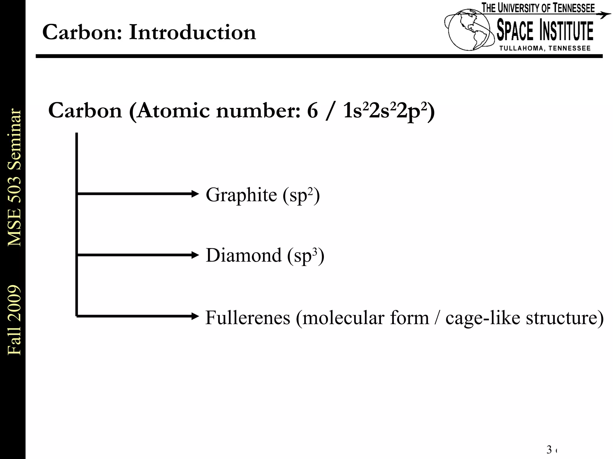Carbon (Atomic number: 6 / 1s 2 2s 2 2p 2 ) Carbon: Introduction Graphite (sp 2 ) Diamond (sp 3 ) Fullerenes (molecular form / cage-like structure) 