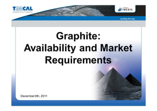 Graphite:
  Availability and Market
      Requirements


December 6th, 2011
 