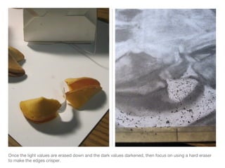 Once the light values are erased down and the dark values darkened, then focus on using a hard eraser
to make the edges crisper.
 