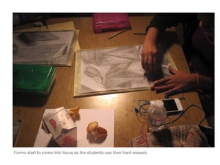 Forms start to come into focus as the students use their hard erasers.
 