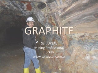 GRAPHITE
      Sait UYSAL
  Mining Professional
        Turkey
 www.saituysal.com.tr
 