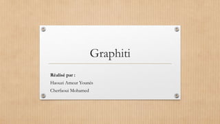 Graphiti
Réalisé par :
Haouzi Ameur Younés
Cherfaoui Mohamed
 