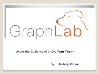 By :: Jaideep Katkar
Under the Guidance of :: Dr. Tran Thanh
 