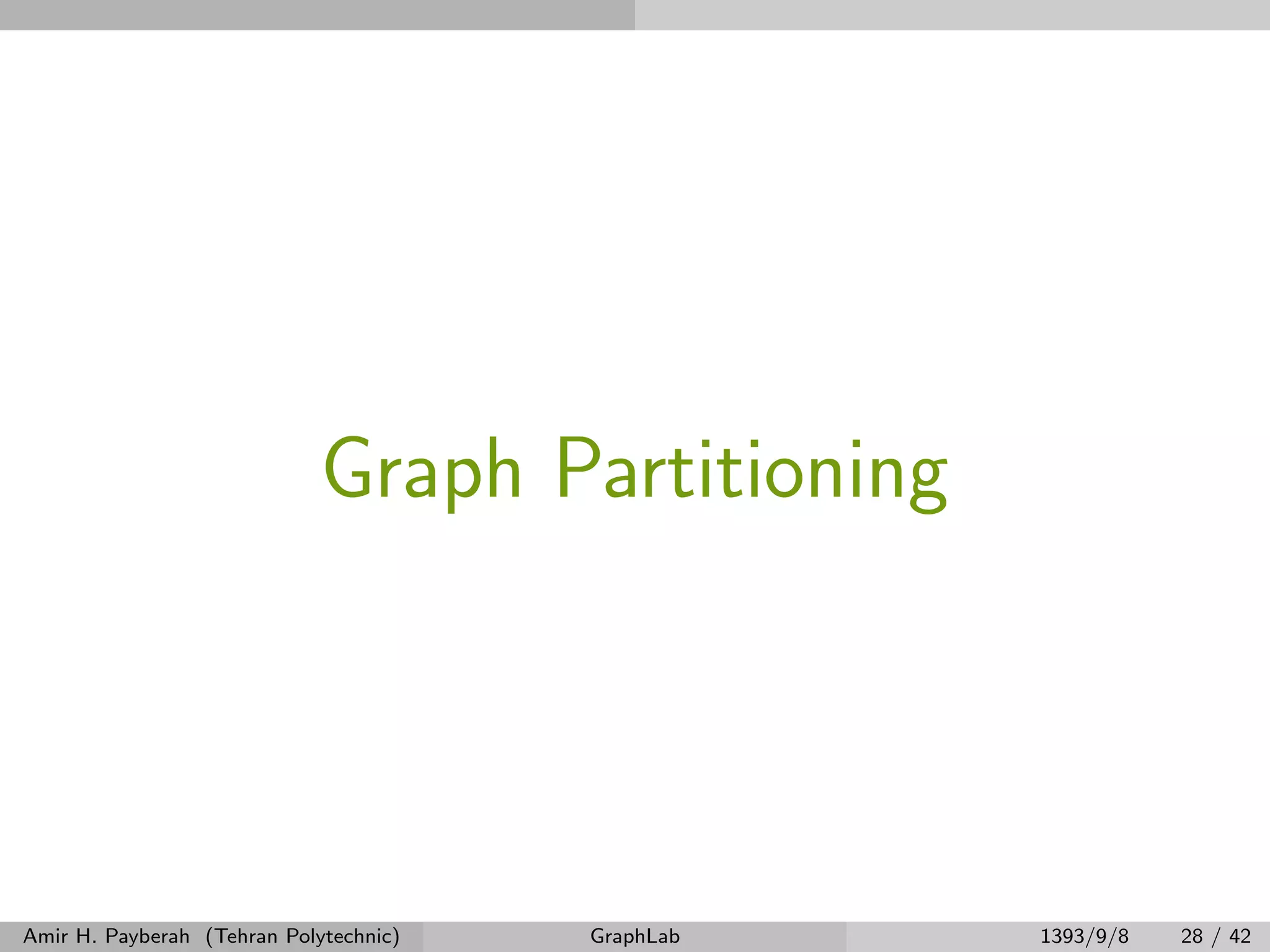 Graph Partitioning Amir H. Payberah (Tehran Polytechnic) GraphLab 1393/9/8 28 / 42 