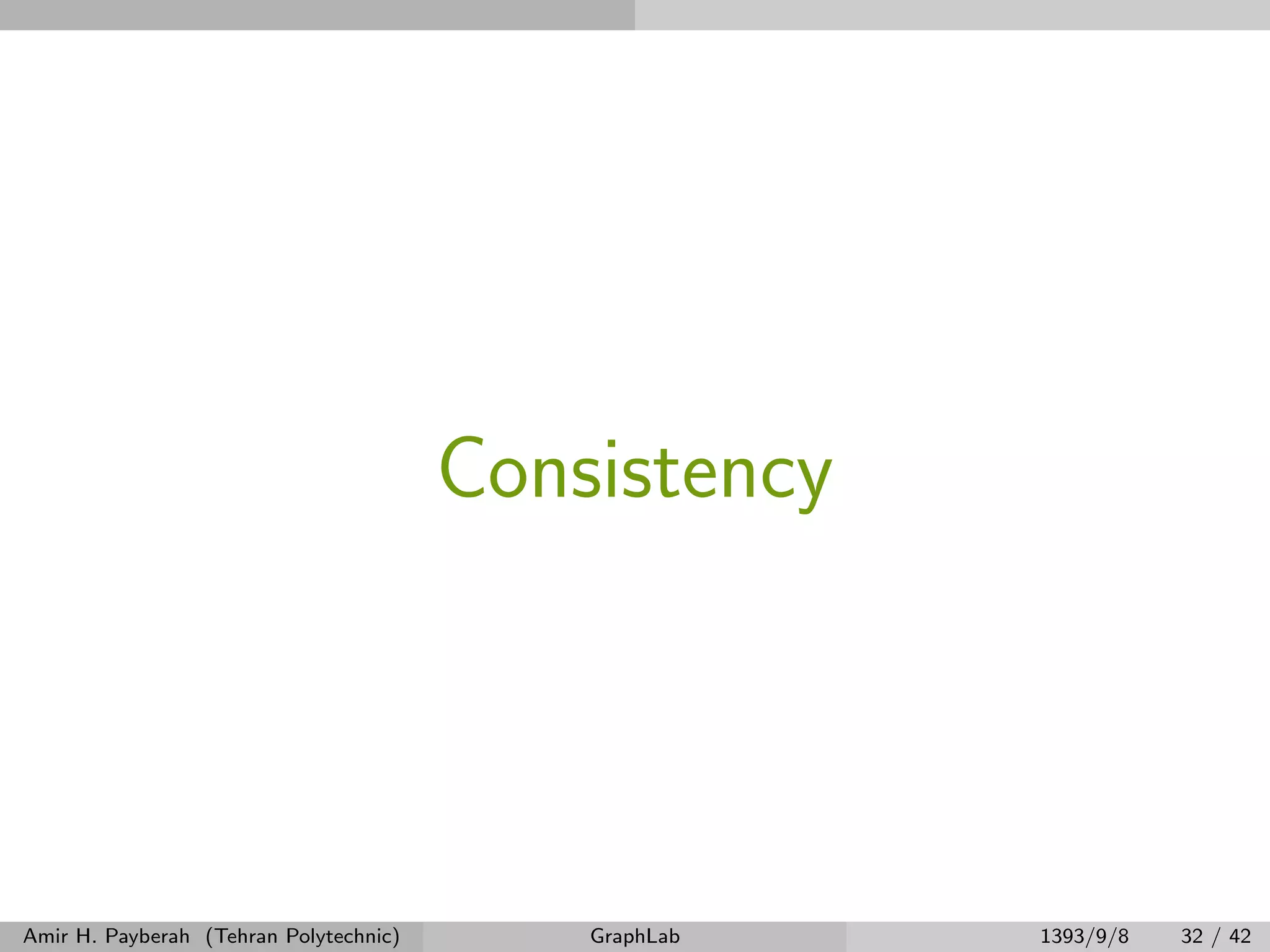 Consistency Amir H. Payberah (Tehran Polytechnic) GraphLab 1393/9/8 32 / 42 