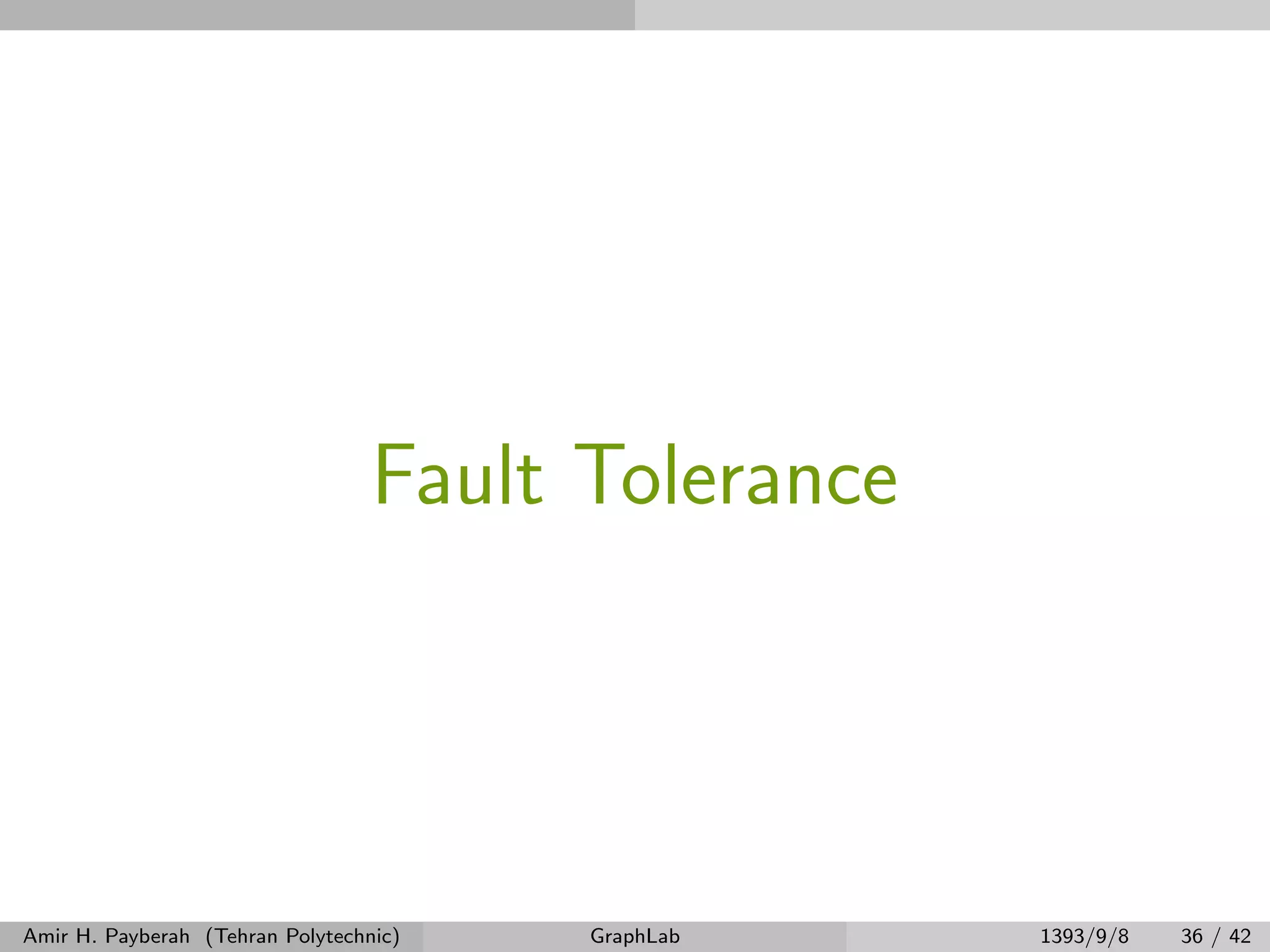 Fault Tolerance Amir H. Payberah (Tehran Polytechnic) GraphLab 1393/9/8 36 / 42 